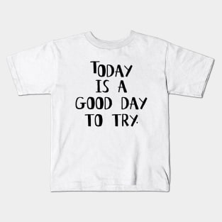 Today is a good day to try Kids T-Shirt